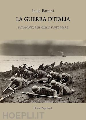 barzini luigi - la guerra d'italia. sui monti, nel cielo e nel mare