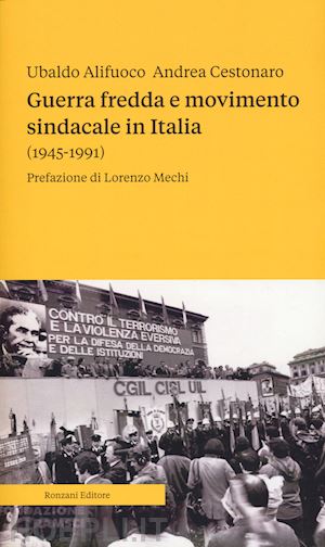 alifuoco ubaldo; cestonaro andrea - guerra fredda e movimento sindacale in italia (1945-1991)