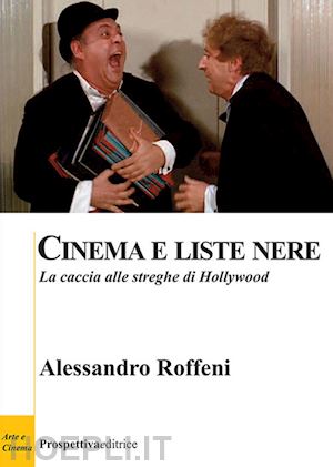 roffeni alessandro - cinema e liste nere. la caccia alle streghe di hollywood