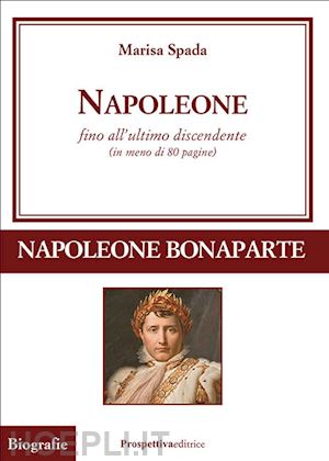 spada marisa - napoleone fino all'ultimo discendente (in meno di 80 pagine)