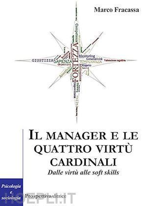 fracassa marco - il manager e le virtu' cardinali. dalle virtu' alle soft skill