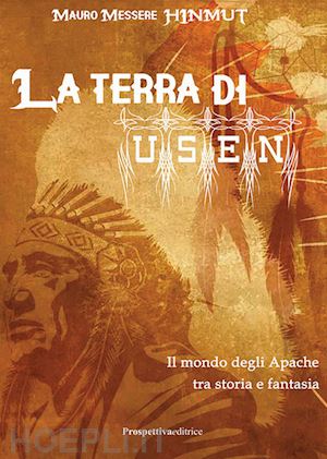 messere mauro - la terra di usen. il mondo degli apache tra storia e fantasia