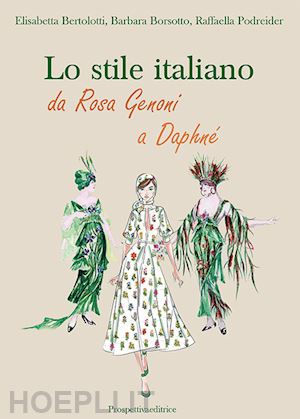 bertolotti elisabetta; borsotto barbara; podreider raffaella - lo stile italiano. da rosa genoni a daphné