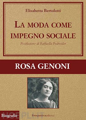 bertolotti elisabetta - la moda come impegno sociale. rosa genoni