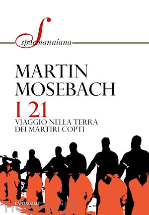 mosebach martin - i 21. viaggio nella terra dei martiri copti