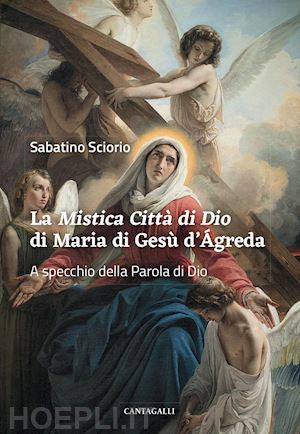 sciorio sabatino - «mistica citta' di dio» di maria di gesu' d'agreda. a specchio della parola di d