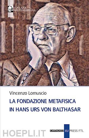 lomuscio vincenzo - la fondazione metafisica in hans urs von balthasar