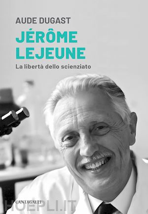 dugast aude - jerome lejeune. la liberta' dello scienziato