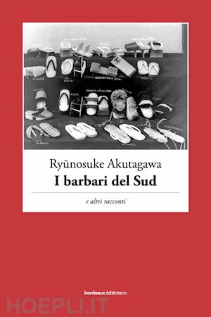 akutagawa ryunosuke; ruggiero m. (curatore) - i barbari del sud e altri racconti