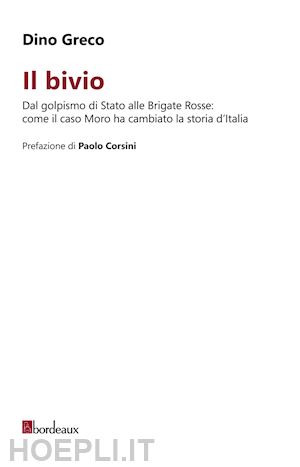 greco dino - bivio. dal golpismo di stato alle brigate rosse