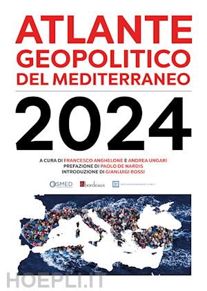 ungari a.(curatore); anghelone f.(curatore) - atlante geopolitico del mediterraneo 2024