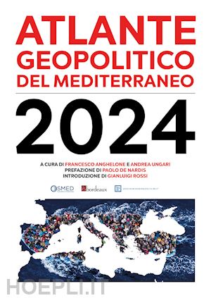 ungari a. (curatore); anghelone f. (curatore) - atlante geopolitico del mediterraneo 2024