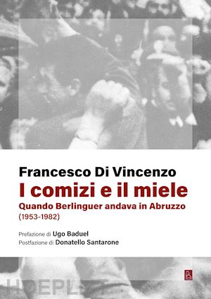 di vincenzo francesco - i comizi e il miele. quando berlinguer andava in abruzzo (1953-1982)