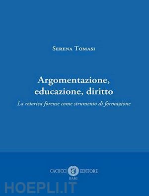 tomasi serena - argomentazione, educazione, diritto. la retorica forense come strumento di forma