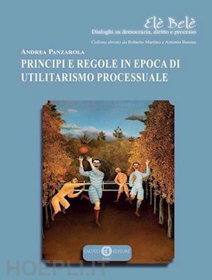 panzarola andrea - principi e regole in epoca di utilitarismo processuale