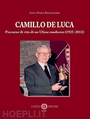 baldassarre anna maria - camillo de luca. percorso di vita di un ulisse moderno (1925-2012)