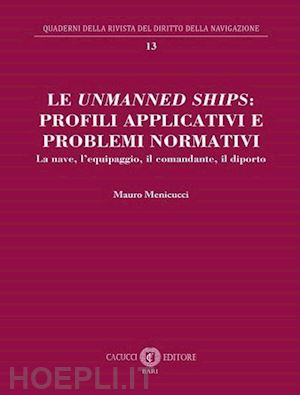 menicucci mauro - unmanned ships: profili applicativi e problemi normativi. la nave, l'equipaggio,