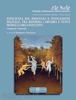 martino r. (curatore) - efficienza del processo e innovazione digitale. tra riforma cartabia e nuovi