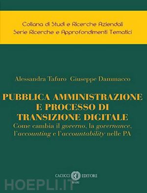 tafuro alessandra; dammacco giuseppe - pubblica amministrazione e processo di transizione digitale. come cambia il governo, la governance, l'accounting e l'accountability nelle pa