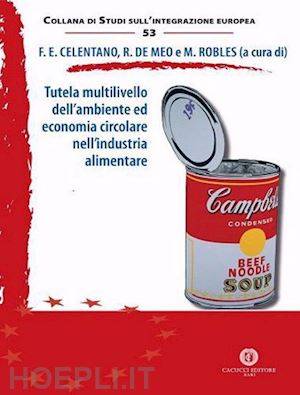 celentano f. (curatore); de meo r. (curatore); robles m. (curatore) - tutela multilivello dell'ambiente ed economia circolare nell'industria alimentar