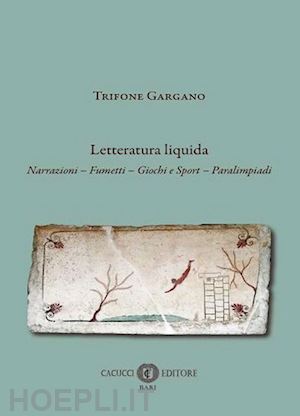 gargano trifone - letteratura liquida. narrazioni, fumetti, giochi e sport, paralimpiadi