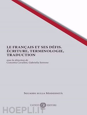 cavallini c. (curatore); serrone g. (curatore) - le francais et ses defis. ecriture, terminologie, traduction. nuova ediz.