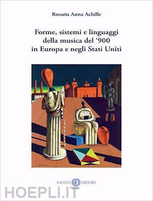 achille rosaria anna - forme, sistemi e linguaggi della musica del '900 in europa e negli stati uniti. nuova ediz.