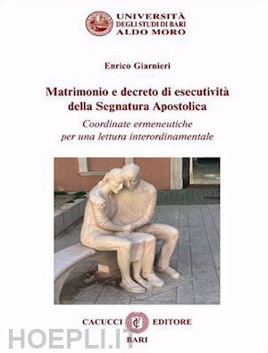 giarnieri enrico - matrimonio e decreto di esecutività della segnatura apostolica. coordinate ermeneutiche per una lettura interordinamentale. nuova ediz.