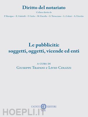 trapani giuseppe (curatore); colizzi livio (curatore) - le pubblicita': soggetti, oggetti, vicende ed enti