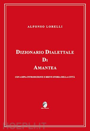 lorelli alfonso - dizionario dialettale di amantea con ampia introduzione e breve storia della città