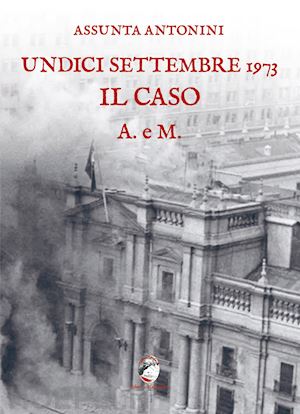 antonini assunta - undici settembre 1973. il caso a. e m.