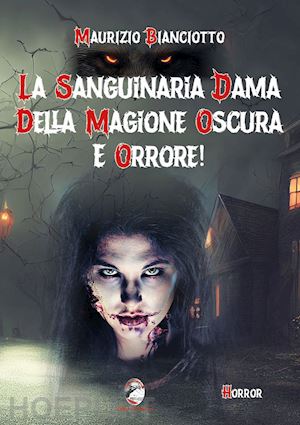 bianciotto maurizio - la sanguinaria dama della magione oscura e orrore!