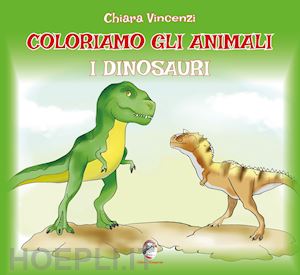 vincenzi chiara - coloriamo gli animali. i dinosauri