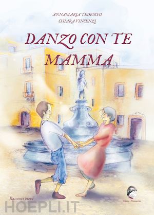 tedeschi annamaria; vincenzi chiara - danzo con te mamma