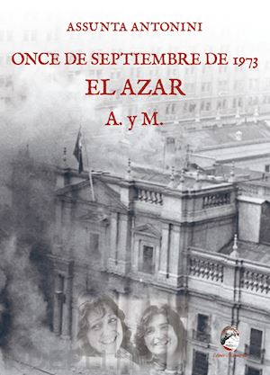 antonini assunta - once de septiembre de 1973. el azar a. y m.