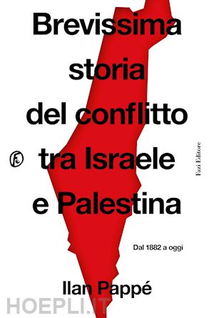 pappe' ilan - brevissima storia del conflitto tra israele e palestina. dal 1882 a oggi