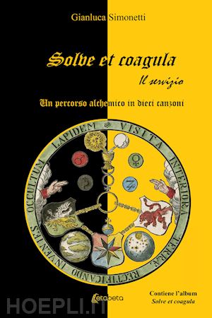 simonetti gianluca - solve et coagula. un percorso alchemico in dieci canzoni