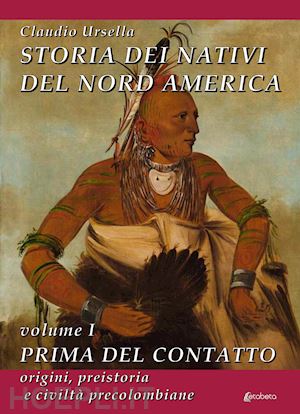 ursella claudio - storia dei nativi del nord america. vol. 1: prima del contatto. origini, preisto