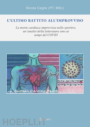 ceglie nicola - l''ultimo battito all'improvviso. la morte cardiaca improvvisa nello sportivo, un'analisi della letteratura sino ai tempi del covid