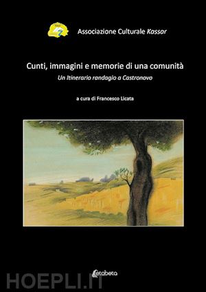 licata francesco - cunti, immagini e memorie di una comunità. un itinerario randagio a castronovo