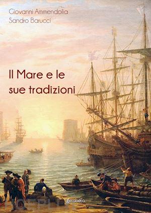 ammendolia giovanni; barucci sandro - il mare e le sue tradizioni