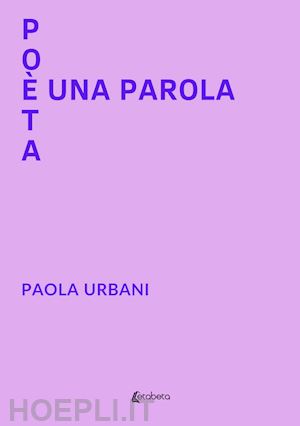 urbani paola - poeta è una parola