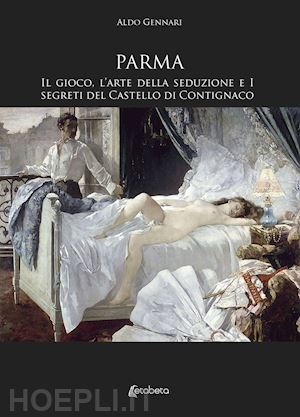 gennari aldo - parma. il gioco, l'arte della seduzione e i segreti del castello di contignaco