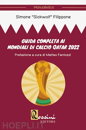filippone simone sickwolf - guida completa ai mondiali di calcio qatar 2022