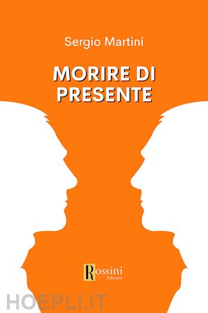 martini sergio - morire di presente