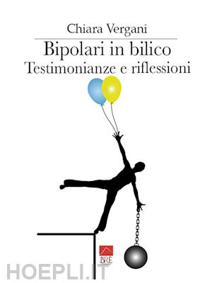 vergani chiara - bipolari in bilico. testimonianze e riflessioni