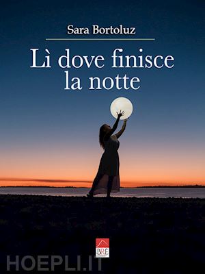 bortoluz sara - lì dove finisce la notte