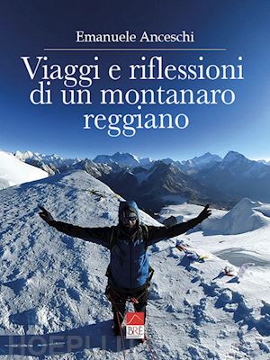 anceschi emanuele - viaggi e riflessioni di un montanaro reggiano. dalla polinesia al sud est asiatico, dagli usa alla russia, dall'australia al sudafrica, dai paesi baltici al nepal