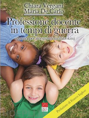 vergani chiara; de carlo maria - professione docente in tempi di guerra. appunti per insegnanti multitasking. ediz. illustrata