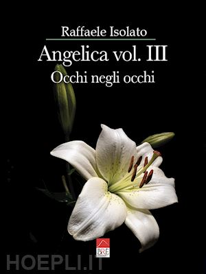 isolato raffaele - occhi negli occhi. angelica. vol. 3